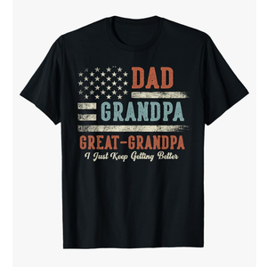 Dad Grandpa Great Grandpa I Just Keep Getting Better T-Shirt M