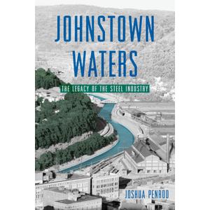Johnstown Waters: The Legacy of the Steel Industry