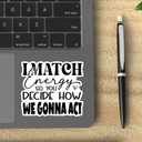 (3Pcs) I Match Energy So You Decide How We are Going to Act Funny Quotes Vinyl Stickers Durable for Laptops Water Bottles Phones Tumblers Notebooks Cars Mugs Size 3 x 3 Inch