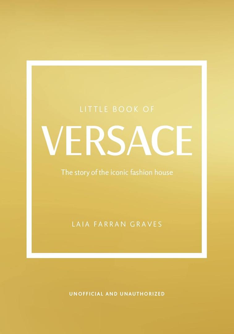 The Little Book of Versace: The Story of the Iconic Fashion House (Little Books of Fashion, 19)
