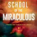 School of the Miraculous Study Guide: A Practical Guide to Walking in Daily Miracles