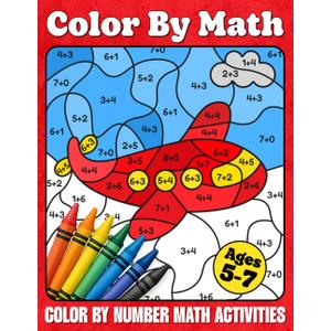 Color By Math: Fun-Filled Color-by-Number Math Activities to Build Early Math Skills for Kids Ages 57