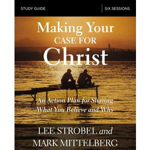 Making Your Case for Christ Bible Study Guide: An Action Plan for Sharing What you Believe and Why