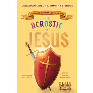 The Acrostic of Jesus: A Rhyming Christology for Kids (Acrostic Theology for Kids)