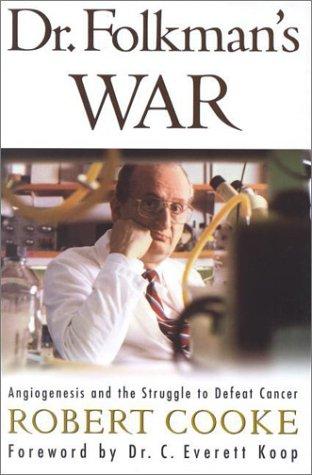 Dr. Folkman's War: Angiogenesis and the Struggle to Defeat Cancer, by Robert Cooke (Author), M. D. C. Everett Koop (Foreword) 