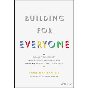 Building For Everyone: Expand Your Market With Design Practices From Google's Product Inclusion Team