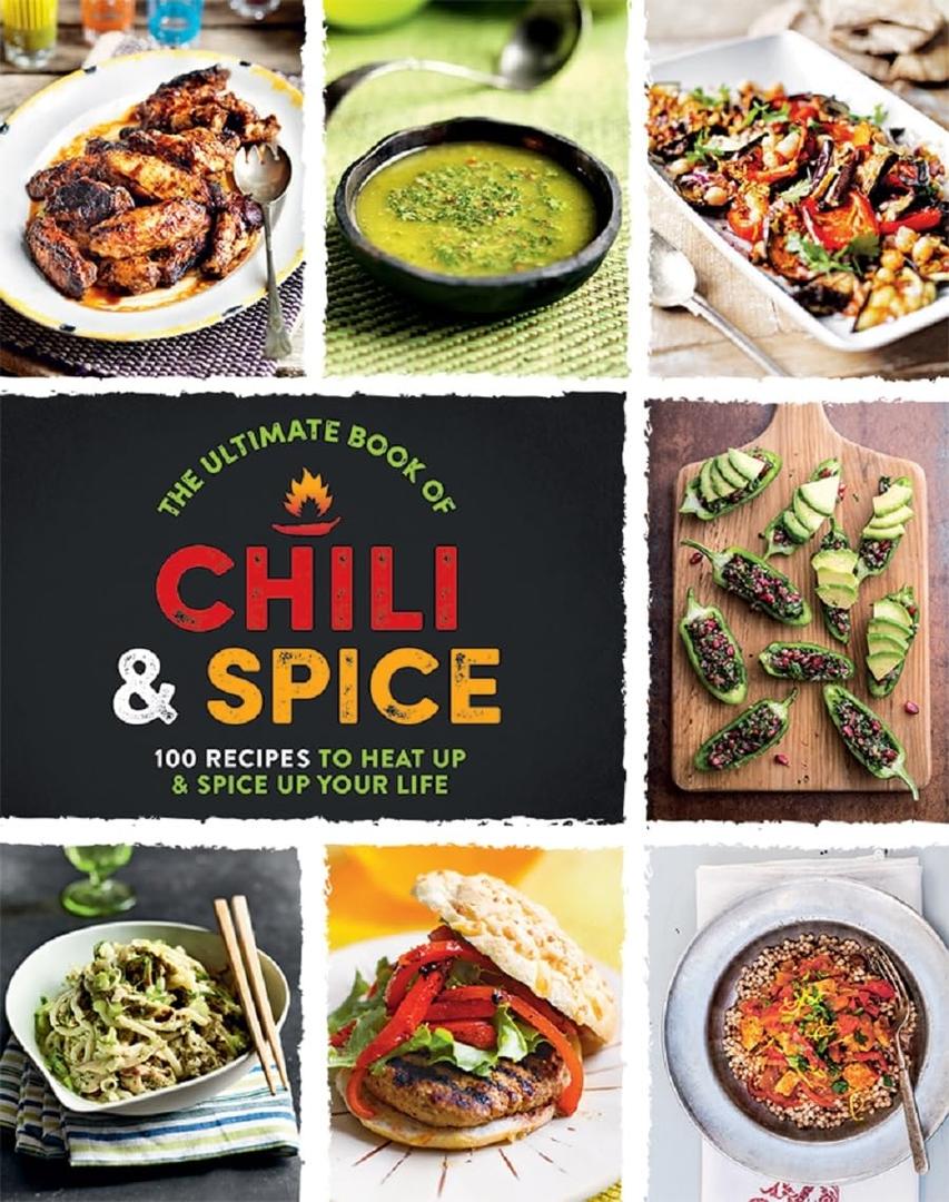 The Ultimate Book Of ChilI & Spice: 100 Recipes To Heat Up And Spice Up Your Life - A Culinary Cookbook Journey
