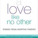 A Love Like No Other: Stories from Adoptive Parents