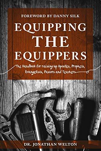 Equipping the Equippers: The Handbook for Raising up Apostles, Prophets, Evangelists, Pastors and Teachers