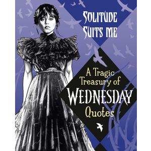 Solitude Suits Me: A Tragic Treasury of Wednesday Quotes