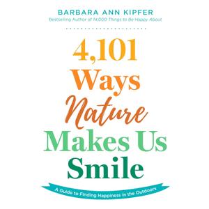 4,101 Ways Nature Makes Us Smile: A Guide to Finding Happiness in the Outdoors