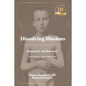 Dissolving Illusions: Disease, Vaccines, and the Forgotten History 10th Anniversary Edition Companion and Reference, Paperback