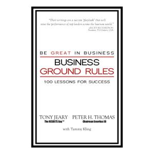 Business Ground Rules: Be Great in Business: 100 Lessons for Success