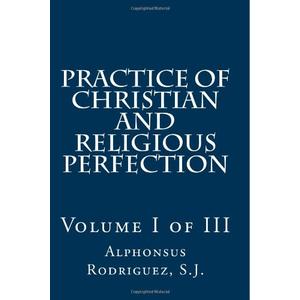 Practice of Christian and Religious Perfection: Volume I of III