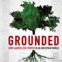 Grounded: How Leaders Stay Rooted in an Uncertain World