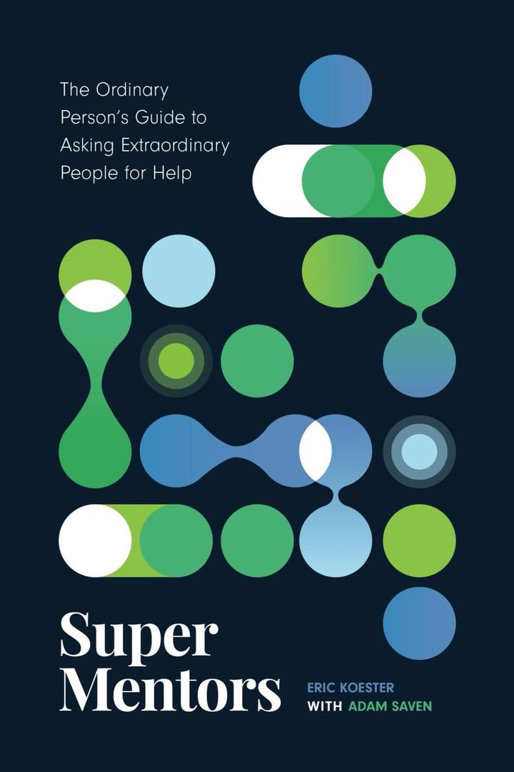 Super Mentors: The Ordinary Person's Guide to Asking Extraordinary People for Help