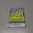 SOAR Selling: How To Get Through to Almost Anyonethe Proven Method for Reaching Decision Makers