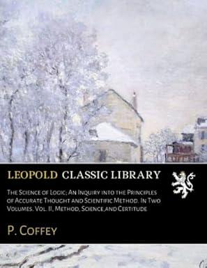 The Science of Logic; An Inquiry into the Principles of Accurate Thought and Scientific Method. In Two Volumes. Vol. II, Method, Science,and Certitude Paperback