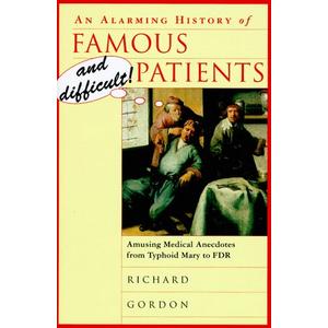 An Alarming History of Famous and Difficult Patients: Amusing Medical Anecdotes from Typhoid Mary to FDR