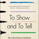 To Show and to Tell: The Craft of Literary Nonfiction (An Essential Guide for Writers)