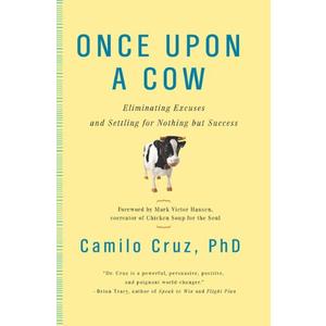 Once Upon a Cow: Eliminating Excuses and Settling for Nothing but Success Hardcover Book