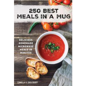 250 Best Meals in a Mug: Delicious Homemade Microwave Meals in Minutes