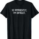 So Apparently, Im Difficult - Funny Sarcasm T-Shirt (2XL, Black)