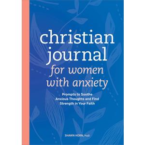 Christian Journal for Women with Anxiety: Prompts to Soothe Anxious Thoughts and Find Strength in Your Faith