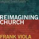 Reimagining Church: Pursuing the Dream of Organic Christianity