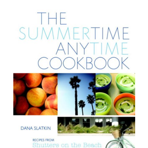 The Summertime Anytime Cookbook: Recipes from Shutters on the Beach