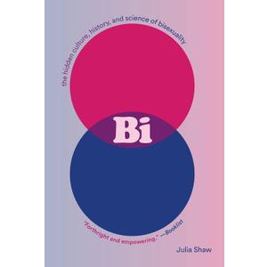 Bi: The Hidden Culture, History, and Science of Bisexuality: The Hidden Culture, History, and Science of Bisexuality, Hardcover