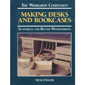Making Desks and Bookcases: Techniques for Better Woodworking (The Workshop Companion)
