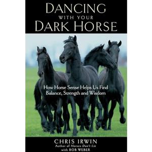 Dancing with Your Dark Horse: How Horse Sense Helps Us Find Balance, Strength and Wisdom
