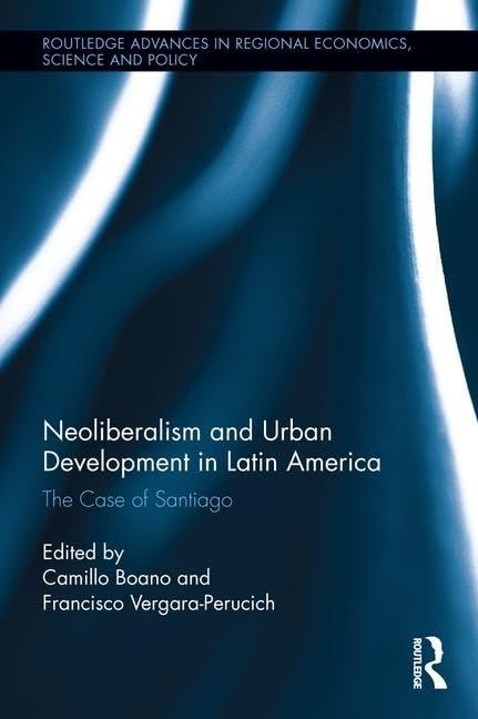 Neoliberalism and Urban Development in Latin America: The Case of Santiago (Routledge Advances in Regional Economics, Science and Policy), Book 