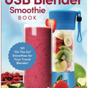 The Portable USB Blender Smoothie Book: 101 "On The Go" Smoothies for Your Travel Blender!