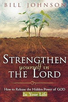 Strengthen Yourself in the Lord: How to Release the Hidden Power of God in Your Life