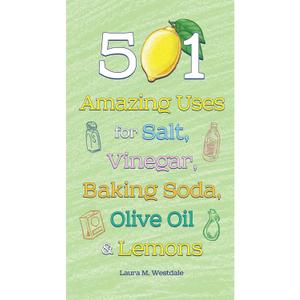 501 Amazing Uses for Salt, Vinegar, Baking Soda, Olive Oil and Lemons