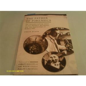 The Father of Forensics: The Groundbreaking Cases of Sir Bernard Spilsbury, and the Beginnings of Modern CSI