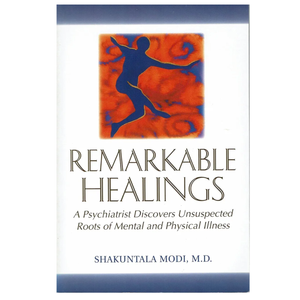 Remarkable Healings: A Psychiatrist Discovers Unsuspected Roots of Mental and Physical Illness