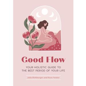 Good Flow: Your Holistic Guide to the Best Period of Your Life (Feel Good)