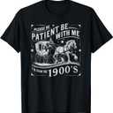Please Be Patient with Me Im from The 1900s Funny 30s 40s 50 T-Shirt, Size 6XLT