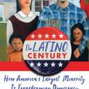The Latino Century: How America's Largest Minority Is Transforming Democracy