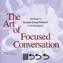 The Art of Focused Conversation: 100 Ways to Access Group Wisdom in the Workplace