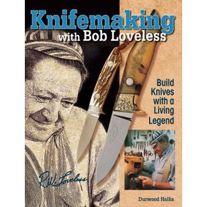Knifemaking With Bob Loveless: Build Knives With a Living Legend, Hardcover