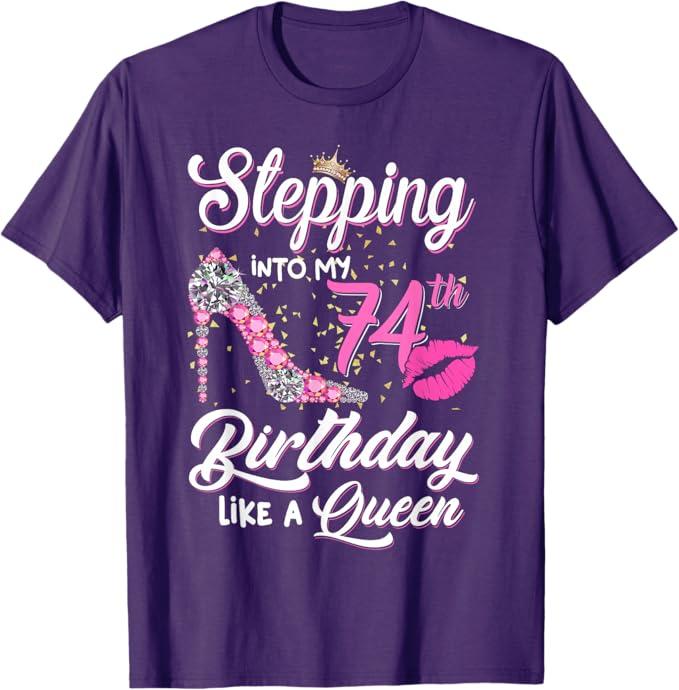 Stepping Into My 74th Birthday Like A Queen Funny Gift Women T-Shirt,L