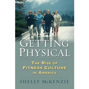 Getting Physical: The Rise of Fitness Culture in America (CultureAmerica)