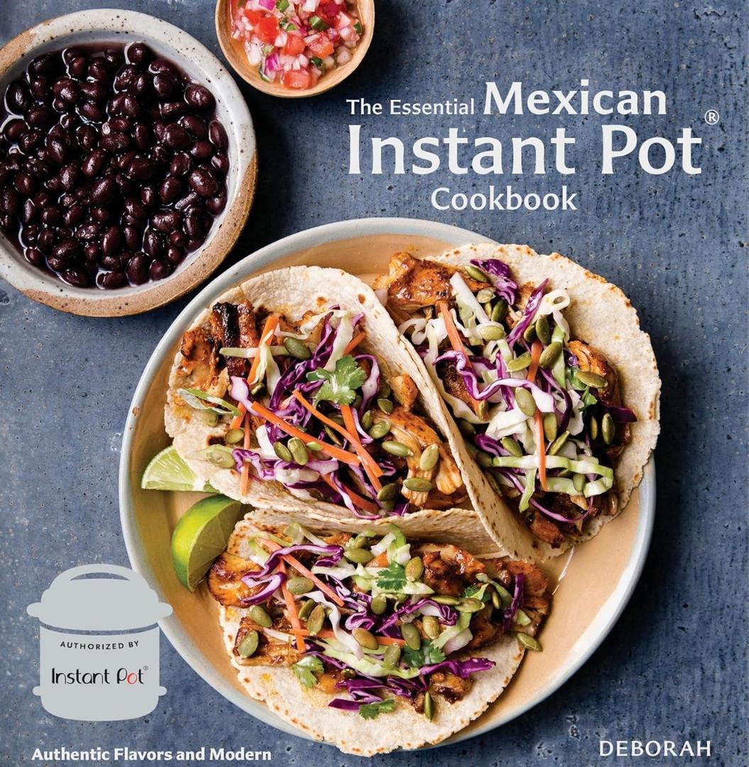 The Essential Mexican Instant Pot Cookbook: Authentic Flavors and Modern Recipes for Your Electric Pressure Cooker