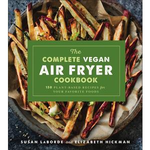 The Complete Vegan Air Fryer Cookbook: 150 Plant-Based Recipes for Your Favorite Foods