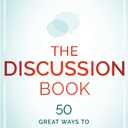 The Discussion Book: 50 Great Ways to Get People Talking