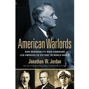 American Warlords: How Roosevelt's High Command Led America to Victory in World War II